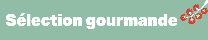 Nos sélections gourmandes